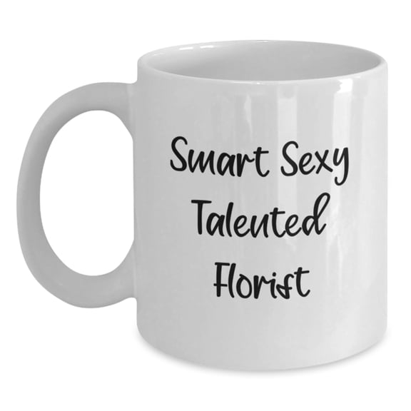 Smart Sexy Talented Florist White Coffee Mug Gifts from Men to Florist, Unique Christmas Unique Gifts for Florist