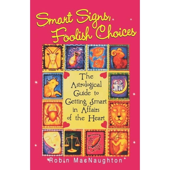 Smart Signs, Foolish Choices: The Astrological Guide to Getting Smart in Affairs of the Heart, (Paperback)