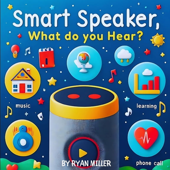 Smart Speaker, What do you hear?: Exploring Technology Through Sound: A Child's Guide to Smart Devices and Their Daily I, (Paperback)