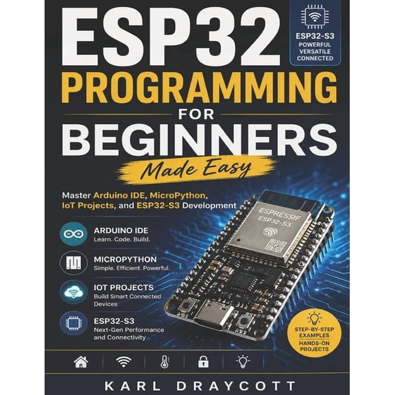 Smart System & Electronic ESP32 Programming for Beginners Made Easy: Master Arduino IDE, MicroPython, IoT Projects, and ESP32-S3 Development, Book 2, (Paperback)