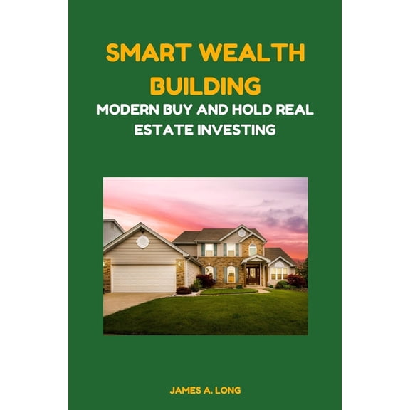 Smart Wealth Building: Modern Buy and Hold Real Estate Investing (Paperback)