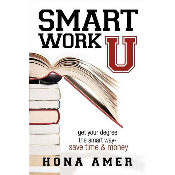 Smart Work U: Get Your Degree the Smart Way - Save Time & Money (Paperback)