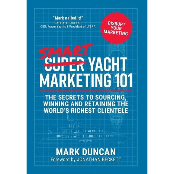 Smart Yacht Marketing 101: The secrets to sourcing, winning and retaining the world's richest clientele, (Hardcover)