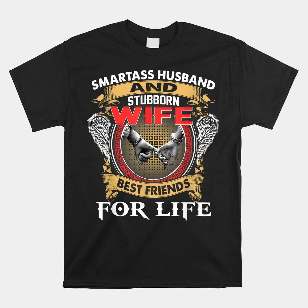 Smartass Husband And Stubborn Wife Best Friends For Life Cla Shirt