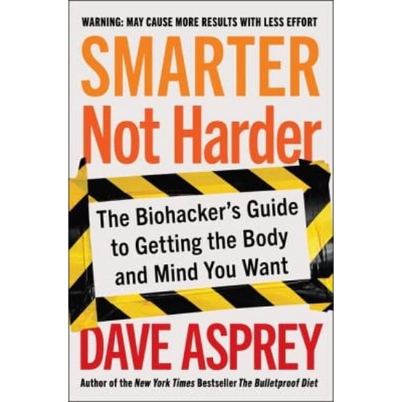 Pre-Owned Smarter Not Harder: The Biohacker's Guide to Getting the Body and Mind You Want (Hardcover) 006320472X 9780063204720