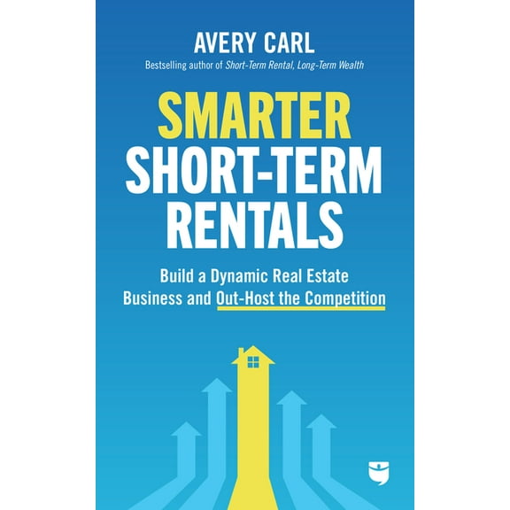 Smarter Short-Term Rentals: Build a Dynamic Real Estate Business and Out-Host the Competition, (Paperback)