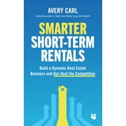 Smarter Short-Term Rentals Build a Dynamic Real Estate Business and Out-Host the Competition, Paperback