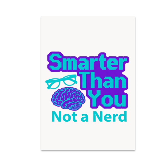 Smarter Than You Not a Nerd - Geek Culture Enthusiast - 13x19 Poster Print