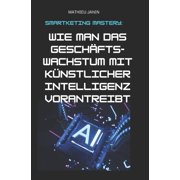 Smartketing Mastery Wie man das Gesch ftswachstum mit k nstlicher Intelligenz vorantreibt Paperback
