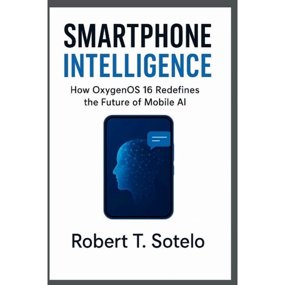 Smartphone Intelligence: How OxygenOS 16 Redefines the Future of Mobile AI, (Paperback)