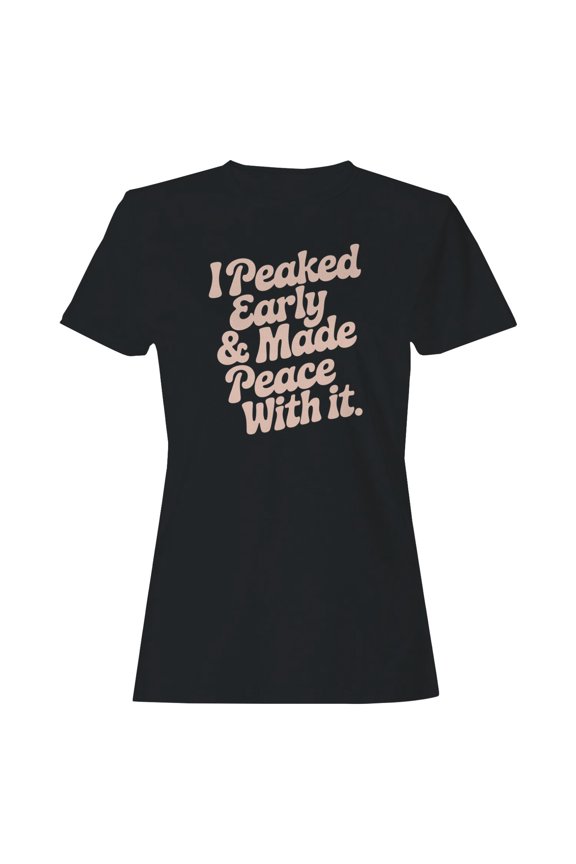 I Peaked Early & Made Peace Quote Women's T-shirt Black, Cotton, S