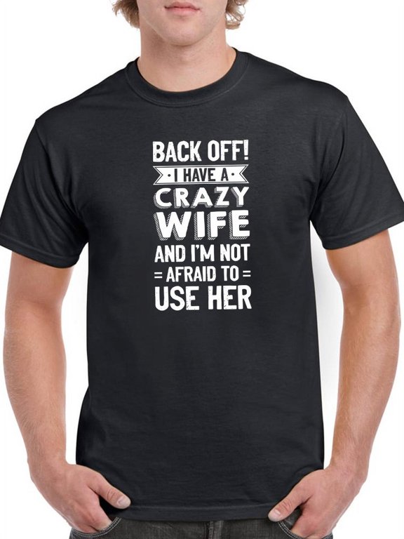 Mens Graphic Tee - Back Off! I Have A Crazy Wife - Regular Fit 100% Cotton