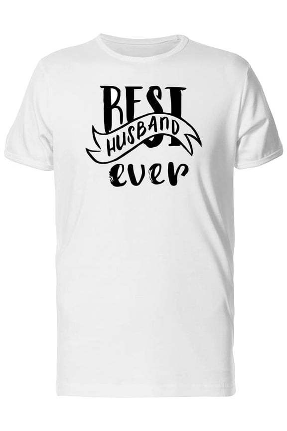 Mens Graphic Tee - Best Husband Ever Love Quote - Regular Fit 100% Cotton