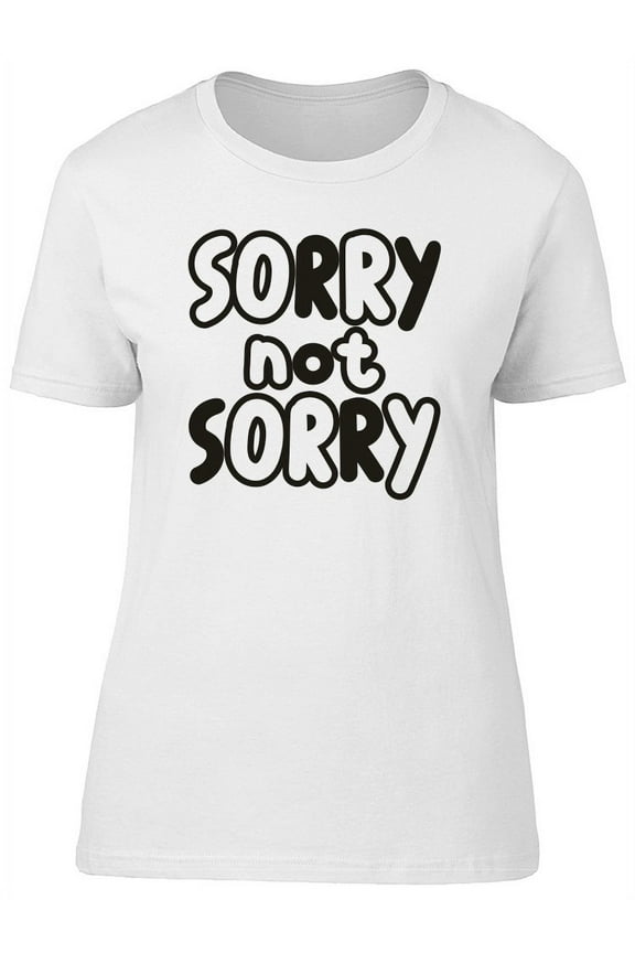 Womens Graphic Tee - Sorry Not Sorry Funny Quote - Regular Fit 100% Cotton