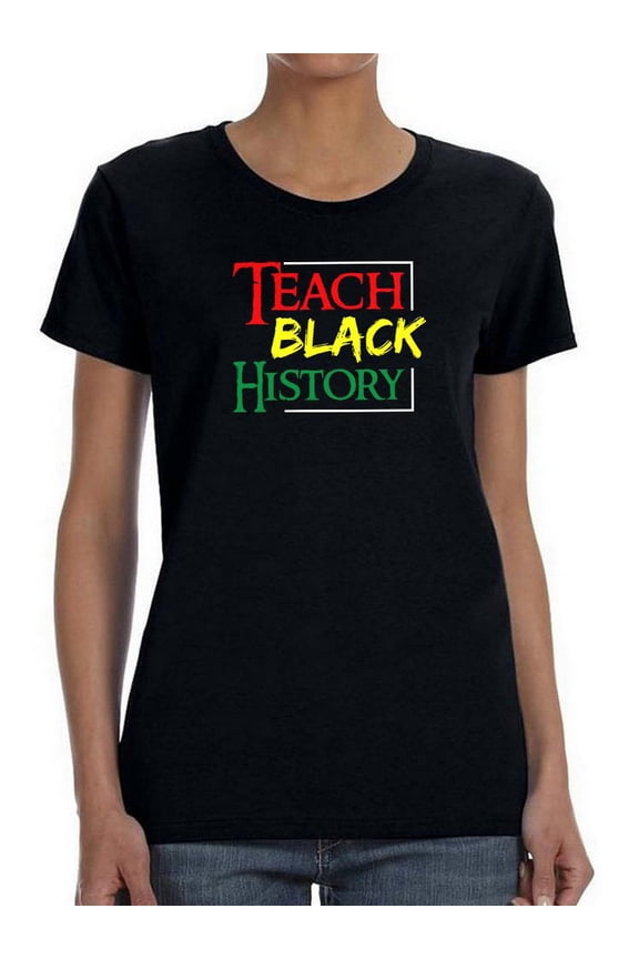 Womens Graphic Tee - Teach Black History - Slim Fit 100% Cotton