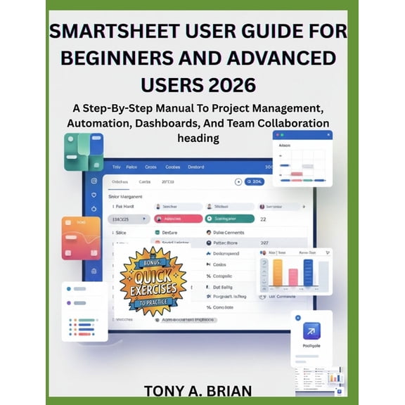 Smartsheet User Guide for Beginners and Advanced Users 2026: A Step-By-Step Manual To Project Management, Automation, Da, (Paperback)