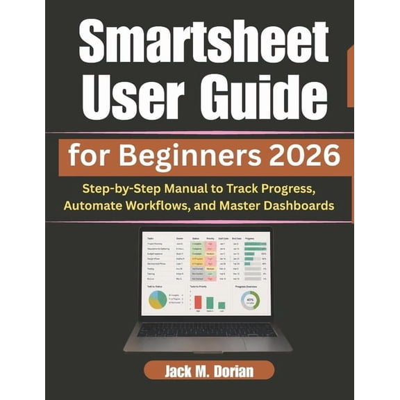 Smartsheet User Guide for Beginners 2026: Step-by-Step Manual to Track Progress, Automate Workflows, and Master Dashboar, (Paperback)