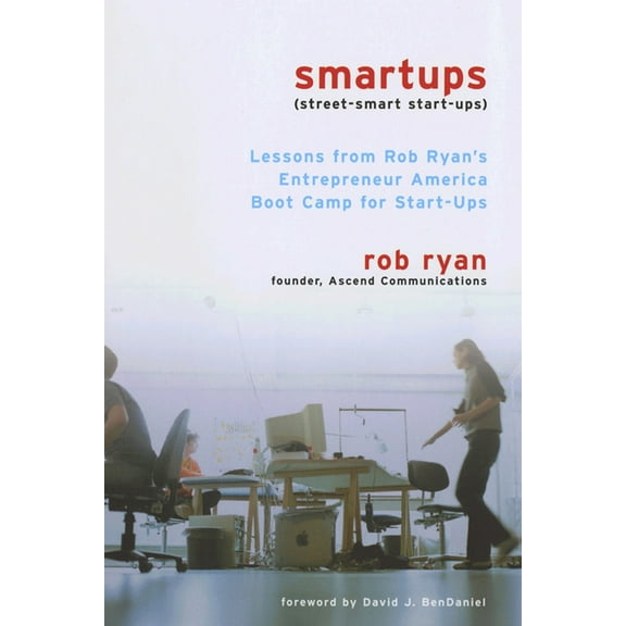 Smartups: Lessons from Rob Ryan's Entrepreneur America Boot Camp for Start-Ups