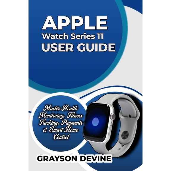 Smartwatch Power: The Insider's Blu Apple Watch Series 11 User Guide: Master Health Monitoring, Fitness Tracking, Payments & Smart Home Control, Book 7, (Paperback)
