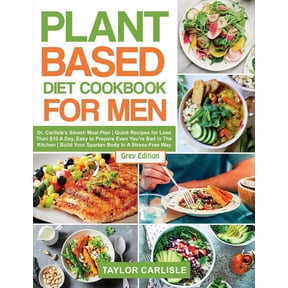 Smash Meal Plan Project: Plant Based Diet Cookbook for Men : Dr. Carlisle's Smash Meal Plan Quick Recipes for Less Than $10 A Day, Easy to Prepare Even You're Bad in The Kitchen Build Your Spartan Body in A Stress-Free Way [Grey Edition] (Series #2) (Paperback)