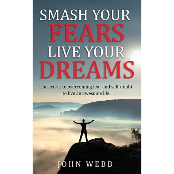 Smash your fears, live your dreams.: The secret to overcoming fear and self-doubt to live an awesome life. (Paperback)