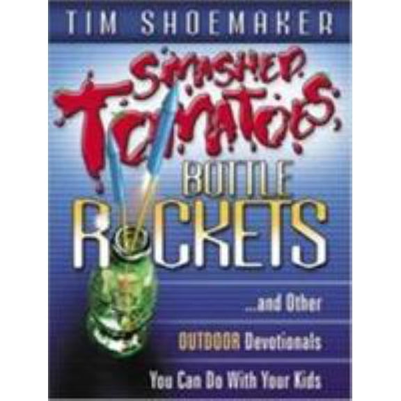 Pre-Owned Smashed Tomatoes, Bottle Rockets: ...and Other Outdoor Devotionals You Can Do with Your Kids (Paperback) 1600661505 9781600661501
