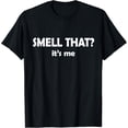 thumbnail image 1 of Smell That? It's Me I Smell Good or I Smell Bad Funny T-Shirt, 1 of 4