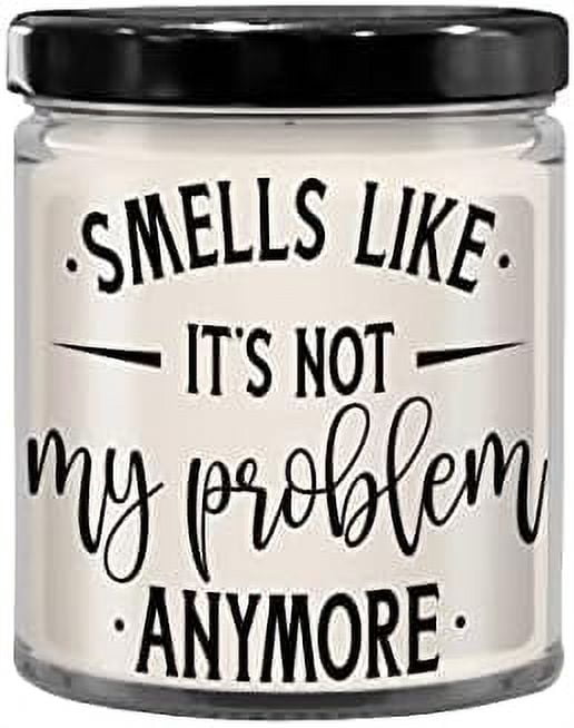 Smells Like It's Not My Problem Anymore Candle For Coworker Leaving