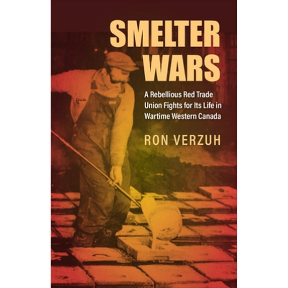 Pre-Owned Smelter Wars: A Rebellious Red Trade Union Fights for Its Life in Wartime Western Canada (Paperback) 1487541120 9781487541125