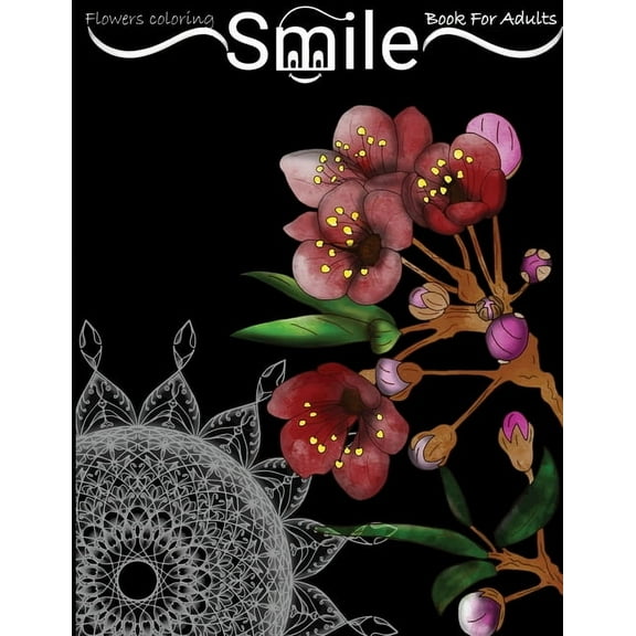Smile Coloring Book: Coloring Book For Adults Featuring Flowers, Vases, Patterns, Bunches, and a Variety of Flower Designs Beginner-Friendly & Relaxing Floral Art ActivitiesStress Reliev