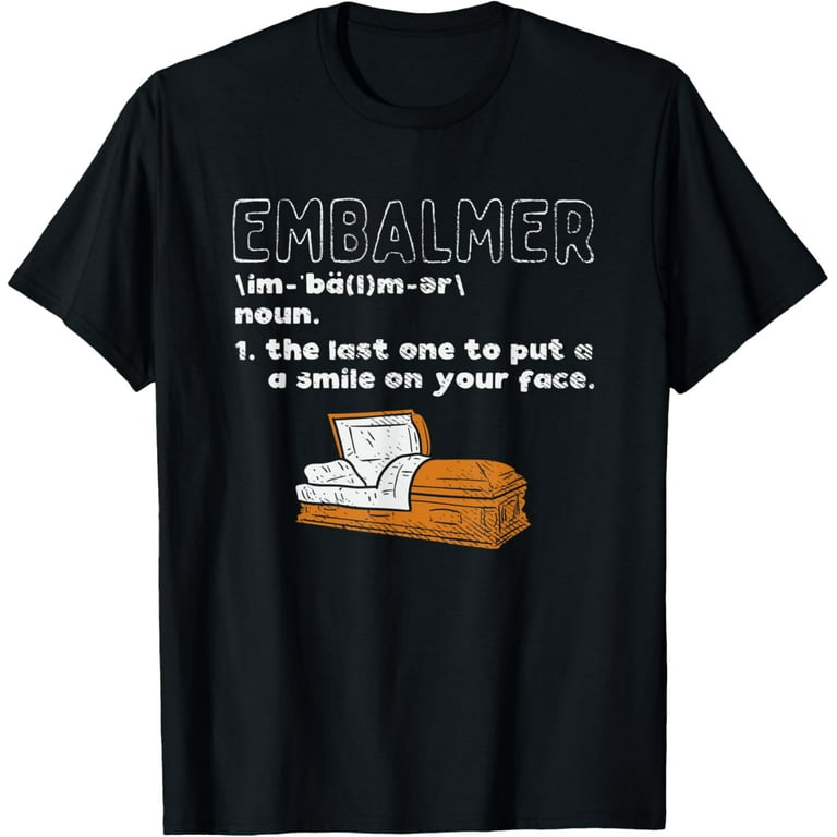 Funny Mortician, Embalmer, Funeral Director Tshirt Tee Funny Mortician, Embalmer, Funeral Director Tshirt Tee