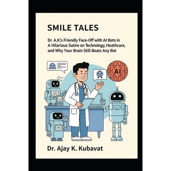 Smile Tales: Dr. A.K.'s Friendly Face-Off with AI Bots in Orthodontics: A Hilarious Satire on Technology, Orthodont, (Paperback)
