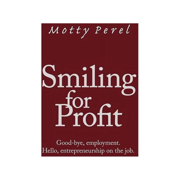 Smiling for Profit : Good-bye, Employment: Hello, Entrepreneurship on the Job