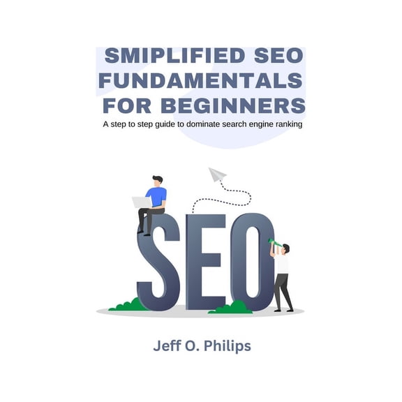 Smiplified SEO Fundamentals for Beginners : A step to step guide to dominate search engine ranking (Paperback)