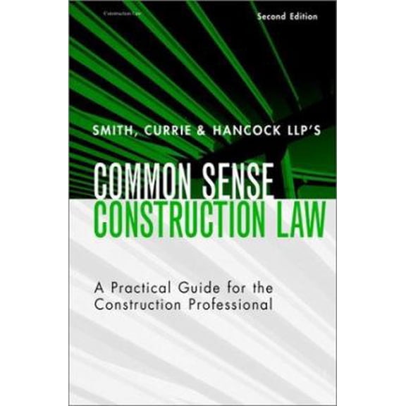 Pre-Owned Smith, Currie & Hancock LLP?s Common Sense Construction Law: A Practical Guide for the Construction Professional Hardcover