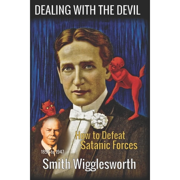 Smith Wigglesworth: DEALING WITH THE DEVIL: How to Defeat Satanic Forces, (Paperback)