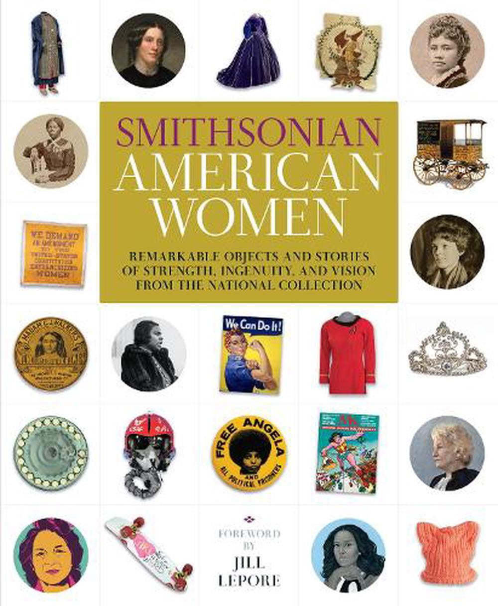 Smithsonian American Women : Remarkable Objects and Stories of Strength, Ingenuity, and Vision from the National Collection (Hardcover)