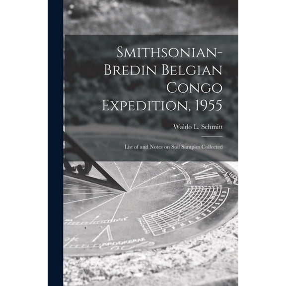 Smithsonian-Bredin Belgian Congo Expedition, 1955: List of and Notes on Soil Samples Collected, (Paperback)