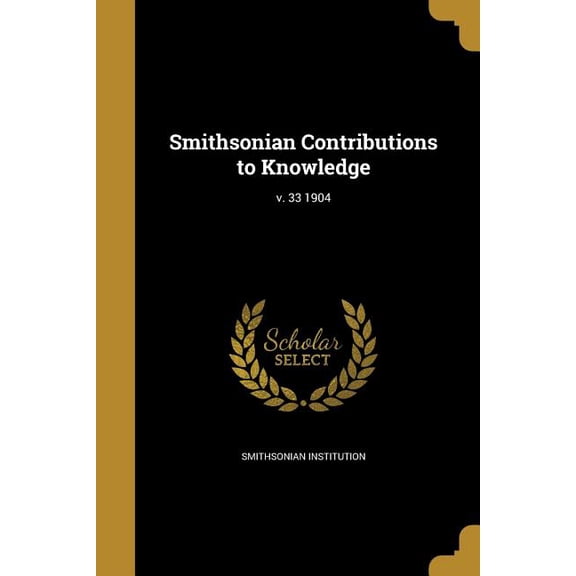 Smithsonian Contributions to Knowledge; v. 33 1904 (Paperback)
