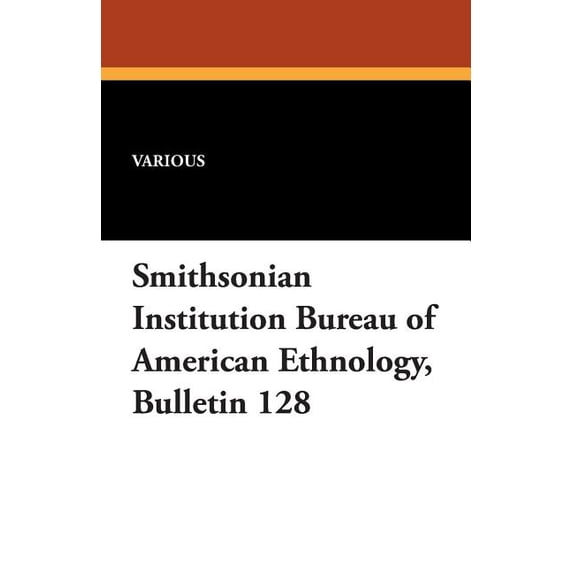Smithsonian Institution Bureau of American Ethnology, Bulletin 128, (Paperback)
