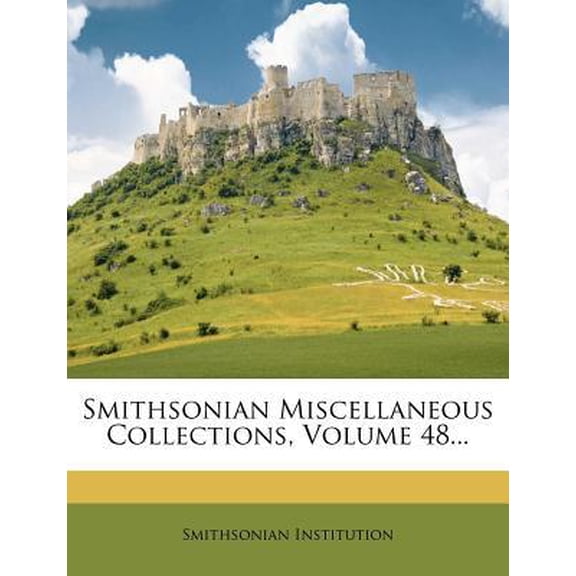 Smithsonian Miscellaneous Collections, Volume 48... Paperback