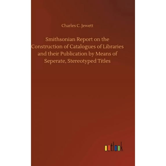 Smithsonian Report on the Construction of Catalogues of Libraries and Their Publication by Means of Seperate, Stereotyped Titles (Hardcover)