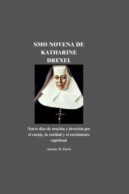 Smo Novena de Katharine Drexel: Nueve dÃ­as de oraciÃ³n y devociÃ³n por el coraje, la caridad y el crecimiento espiritual, (Paperback)