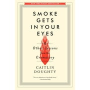 CAITLIN DOUGHTY Smoke Gets in Your Eyes: And Other Lessons from the Crematory (Paperback)