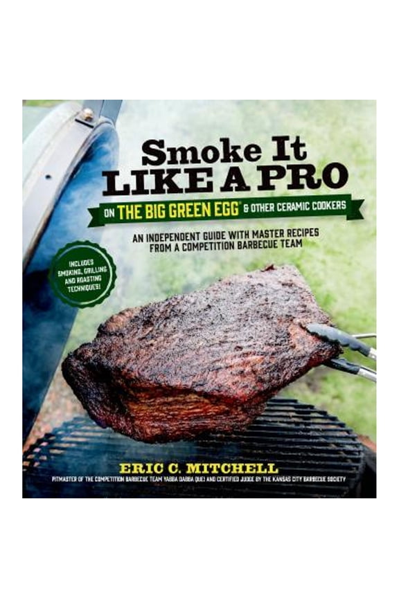 Pre-Owned Smoke It Like a Pro on the Big Green Egg & Other Ceramic Cookers : An Independent Guide with Master Recipes from a Competition Barbecue Team--Includes Smoking, Grilling and Roasting Techniques (Paperback)