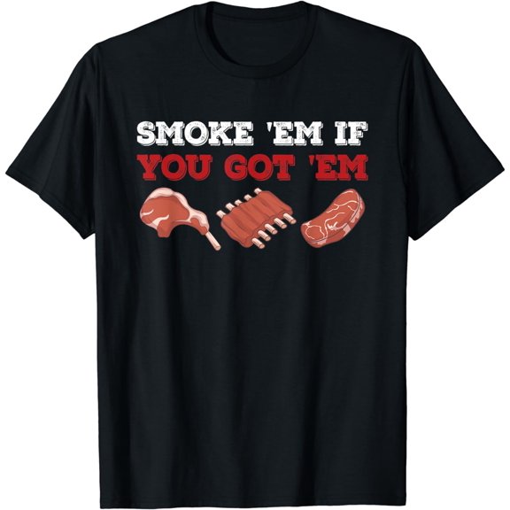 Smoke 'em If You Got' Em Grill Grilling Steak T-Shirt