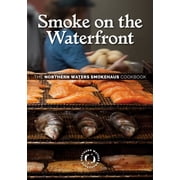 Smoke on the Waterfront The Northern Waters Smokehaus Cookbook Hardcover