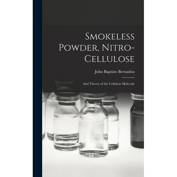 Smokeless Powder, Nitro-Cellulose: And Theory of the Cellulose Molecule, (Hardcover)