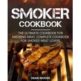 thumbnail image 1 of Smoker Cookbook: The Ultimate Cookbook for Smoking Meat, Complete Cookbook for Smoked Meat Lovers, (Paperback), 1 of 1