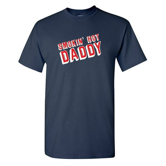 Smokin Hot Daddy Sarcastic Humor Graphic Novelty Funny T Shirt